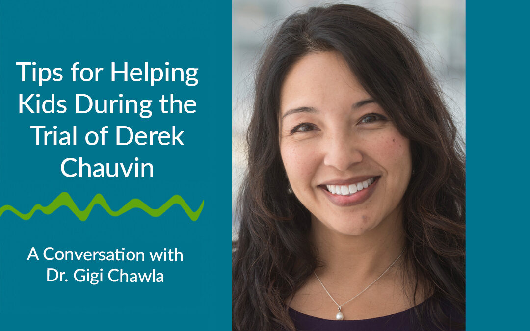 Tips for Helping Kids During the Trial of Derik Chauvin: A Conversation with Dr. Gigi Chawla